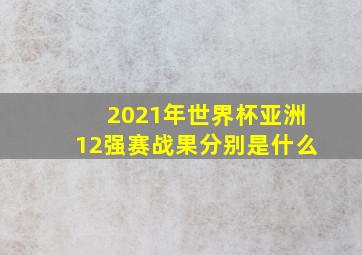 2021年世界杯亚洲12强赛战果分别是什么