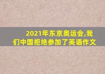 2021年东京奥运会,我们中国拒绝参加了英语作文