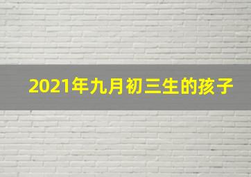 2021年九月初三生的孩子