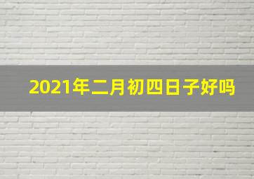 2021年二月初四日子好吗