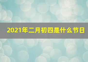 2021年二月初四是什么节日