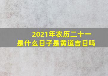 2021年农历二十一是什么日子是黄道吉日吗