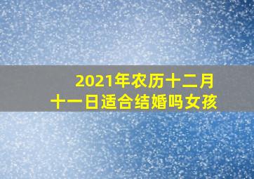 2021年农历十二月十一日适合结婚吗女孩