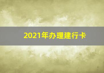 2021年办理建行卡