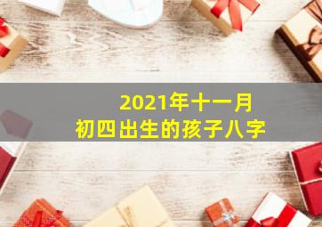 2021年十一月初四出生的孩子八字