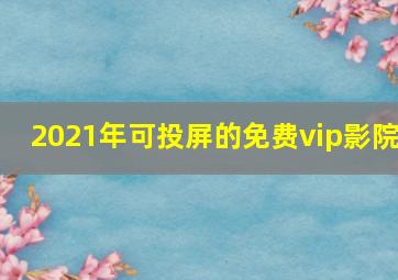 2021年可投屏的免费vip影院