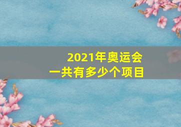 2021年奥运会一共有多少个项目