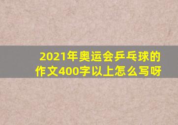 2021年奥运会乒乓球的作文400字以上怎么写呀