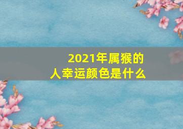 2021年属猴的人幸运颜色是什么