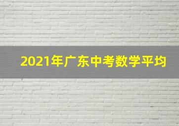 2021年广东中考数学平均