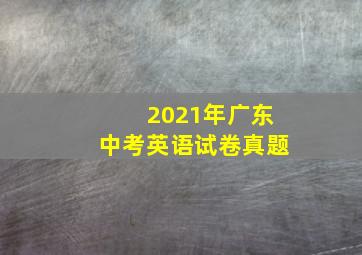 2021年广东中考英语试卷真题