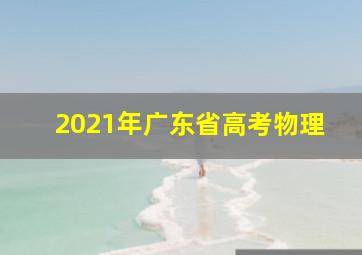 2021年广东省高考物理