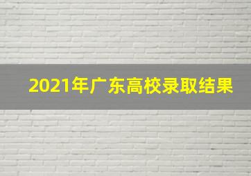 2021年广东高校录取结果