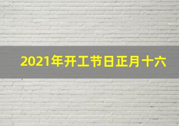 2021年开工节日正月十六