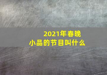 2021年春晚小品的节目叫什么