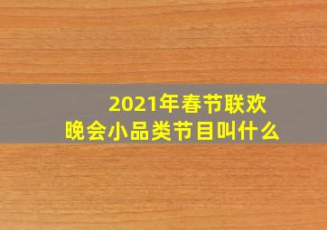 2021年春节联欢晚会小品类节目叫什么