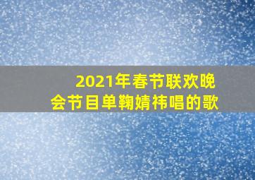 2021年春节联欢晚会节目单鞠婧祎唱的歌