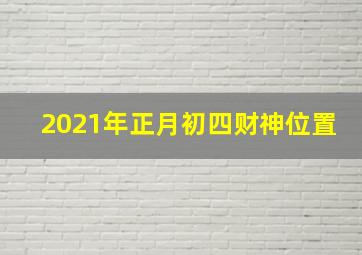 2021年正月初四财神位置