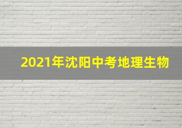 2021年沈阳中考地理生物