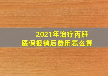 2021年治疗丙肝医保报销后费用怎么算