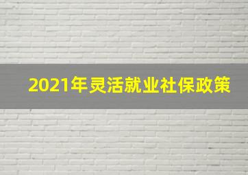 2021年灵活就业社保政策