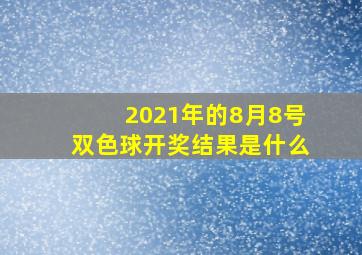 2021年的8月8号双色球开奖结果是什么