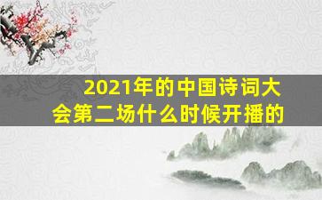 2021年的中国诗词大会第二场什么时候开播的