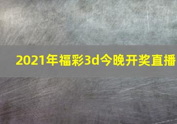 2021年福彩3d今晚开奖直播