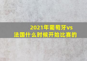 2021年葡萄牙vs法国什么时候开始比赛的