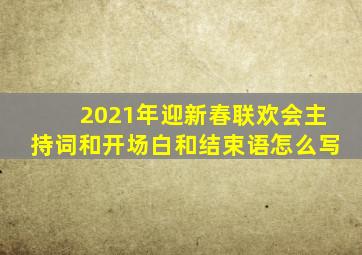 2021年迎新春联欢会主持词和开场白和结束语怎么写