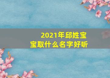 2021年邱姓宝宝取什么名字好听