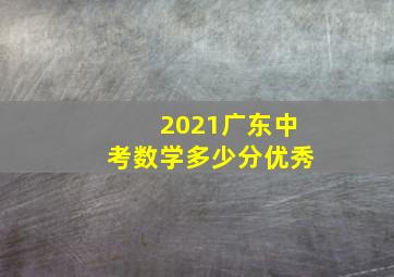 2021广东中考数学多少分优秀