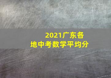 2021广东各地中考数学平均分