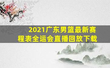 2021广东男篮最新赛程表全运会直播回放下载