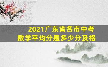 2021广东省各市中考数学平均分是多少分及格