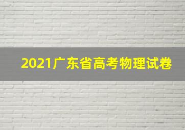 2021广东省高考物理试卷