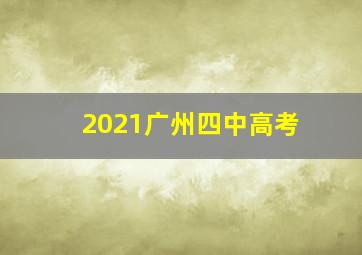 2021广州四中高考