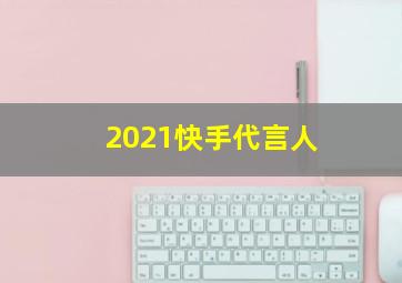 2021快手代言人