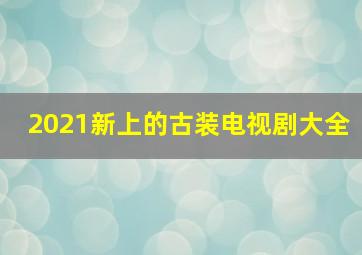 2021新上的古装电视剧大全