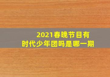 2021春晚节目有时代少年团吗是哪一期