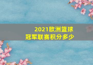 2021欧洲篮球冠军联赛积分多少