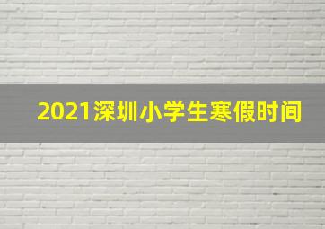 2021深圳小学生寒假时间