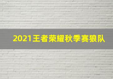 2021王者荣耀秋季赛狼队