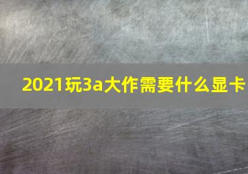 2021玩3a大作需要什么显卡