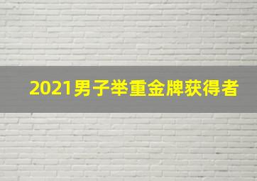 2021男子举重金牌获得者