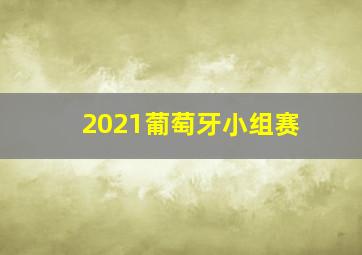 2021葡萄牙小组赛