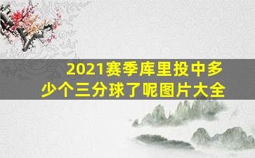 2021赛季库里投中多少个三分球了呢图片大全