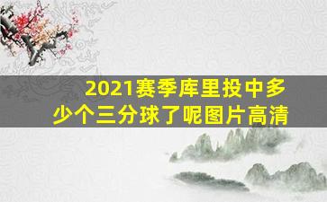 2021赛季库里投中多少个三分球了呢图片高清