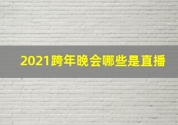 2021跨年晚会哪些是直播