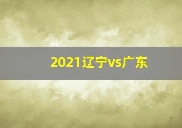 2021辽宁vs广东